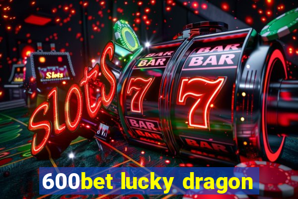 600bet lucky dragon